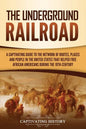 The Underground Railroad: A Captivating Guide to the Network of Routes, Places, and People in the United States That Helped Free African Americans dur - Paperback