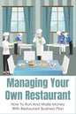 Managing Your Own Restaurant: How To Run And Make Money With Restaurant Business Plan: Marketing Development For Your Restaurant - Paperback