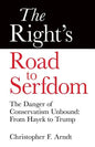 The Right's Road to Serfdom: The Danger of Conservatism Unbound: From Hayek to Trump - Paperback