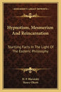 Hypnotism, Mesmerism and Reincarnation: Startling Facts in the Light of the Esoteric Philosophy - Paperback