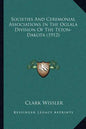 Societies And Ceremonial Associations In The Oglala Division Of The Teton-Dakota (1912) - Paperback