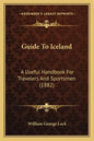 Guide to Iceland: A Useful Handbook for Travelers and Sportsmen (1882) - Paperback