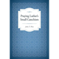 Praying Luther's Small Catechism - Paperback
