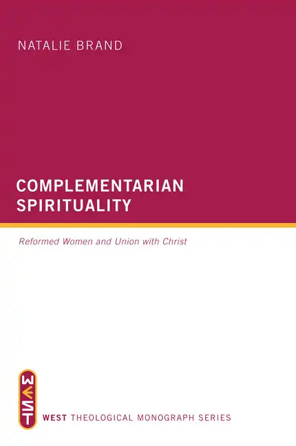 Complementarian Spirituality: Reformed Women and Union with Christ - Paperback