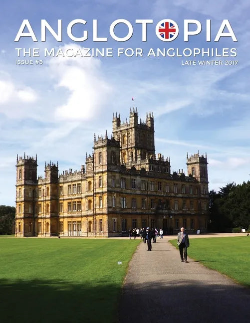 Anglotopia Magazine - Issue #5 - The Anglophile Magazine Downton Abbey, WI, Alfred the Great, The Spitfire, London Uncovered and More!: The Anglophile - Paperback