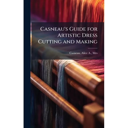 Casneau's Guide for Artistic Dress Cutting and Making - Hardcover