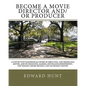 Become A Movie Director And/Or Producer: A Step-by-Step Handbook & Course In Directing, and Producing Movies, and in Financing, Making and Selling Ind - Paperback