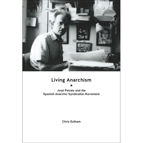 Living Anarchism: José Peirats and the Spanish Anarcho-Syndicalist Movement - Paperback
