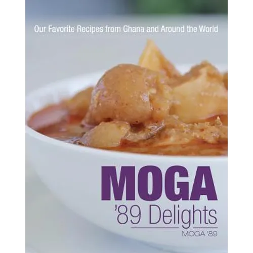 Moga '89 Delights: Our Favorite Recipes from Ghana and Around the World - Paperback