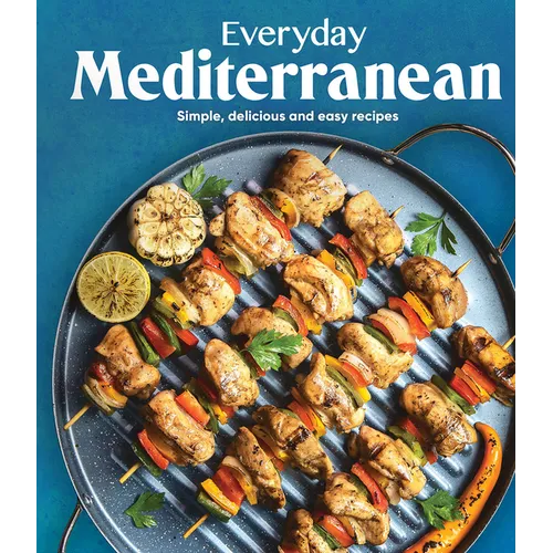 Everyday Mediterranean: Simple, Delicious and Easy Recipes - Hardcover
