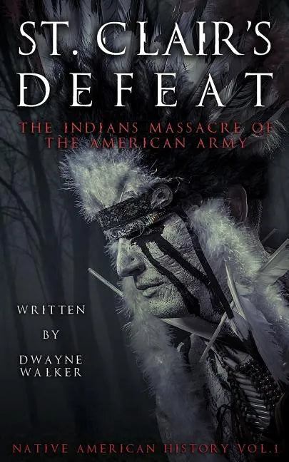 St. Clair's Defeat: The Indians Massacre of the American Army: The Native American Wars - Paperback