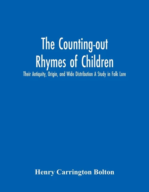 The Counting-Out Rhymes Of Children: Their Antiquity, Origin, And Wide Distribution A Study In Folk Lore - Paperback