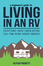A Beginner's Guide to Living in an RV: Everything I Wish I Knew Before Full-Time RVing Across America - Paperback