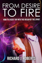 From Desire to Fire: How to Easily Tap into The Realm of The Spirit - Paperback