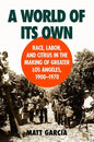 A World of Its Own: Race, Labor, and Citrus in the Making of Greater Los Angeles, 1900-1970 - Paperback
