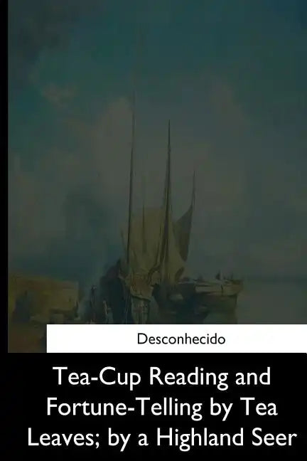Tea-Cup Reading and Fortune-Telling by Tea Leaves, by a Highland Seer - Paperback
