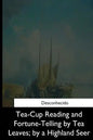 Tea-Cup Reading and Fortune-Telling by Tea Leaves, by a Highland Seer - Paperback