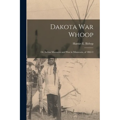 Dakota war Whoop: Or, Indian Massacres and war in Minnesota, of 1862-3 - Paperback