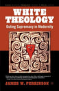 White Theology: Outing Supremacy in Modernity - Paperback