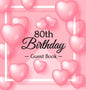 80th Birthday Guest Book: Keepsake Gift for Men and Women Turning 80 - Hardback with Funny Pink Balloon Hearts Themed Decorations & Supplies, Personal - Hardcover