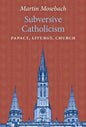 Subversive Catholicism: Papacy, Liturgy, Church - Hardcover