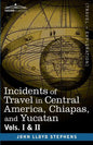 Incidents of Travel in Central America, Chiapas, and Yucatan, Vols. I and II - Paperback