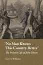 "No Man Knows This Country Better": The Frontier Life of John Gibson - Hardcover