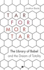 Tar for Mortar: The Library of Babel and the Dream of Totality - Paperback