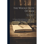 The Whole Duty Of Man: Laid Down In A Plain And Familiar Way For The Use Of All, But Especially The Meanest Reader: Divided Into Xvii Chapter - Paperback