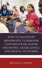 How to Facilitate Meaningful Classroom Conversations across Disciplines, Grade Levels, and Digital Platforms - Hardcover