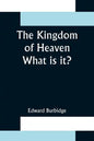 The Kingdom of Heaven; What is it? - Paperback