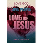 Love God. Love People. Love Like Jesus. - Paperback