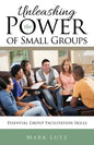 Unleashing the Power of Small Groups: Essential Group Facillitation Skills - Paperback