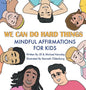 We Can Do Hard Things: Mindful Affirmations For Kids (Positive Affirmations for Self-Love and Self-Esteem, Children's Picture Book, For Child - Hardcover