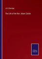 The Life of the Rev. Adam Clarke - Paperback