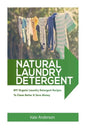 Natural Laundry Detergent: DIY Organic Laundry Detergent Recipes To Clean Better & Save Money - Paperback