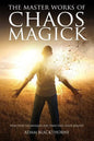 The Master Works of Chaos Magick: Practical Techniques For Directing Your Reality - Paperback