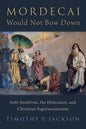 Mordecai Would Not Bow Down: Anti-Semitism, the Holocaust, and Christian Supersessionism - Hardcover