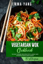 Vegetarian Wok Cookbook: 70 Easy Veggie Recipes For Classic And Modern Food From Asian - Paperback