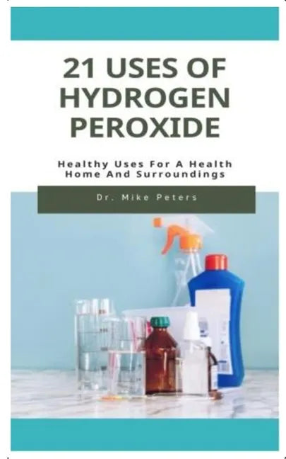 21 Uses of Hydrogen Peroxide: Healthy Uses For A Health Home And Surroundings - Paperback