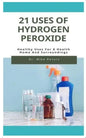 21 Uses of Hydrogen Peroxide: Healthy Uses For A Health Home And Surroundings - Paperback