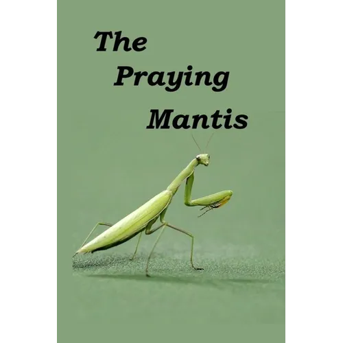 The Praying Mantis: All about being a Praying Mantis. - Paperback