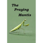 The Praying Mantis: All about being a Praying Mantis. - Paperback