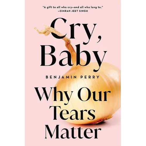 Cry, Baby: Why Our Tears Matter - Hardcover