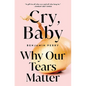 Cry, Baby: Why Our Tears Matter - Hardcover