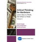 Critical Thinking for Marketers, Volume II: Learn How to Think, Not What to Think - Paperback