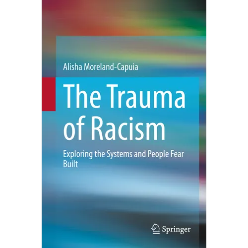 The Trauma of Racism: Exploring the Systems and People Fear Built - Hardcover