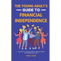 The Young Adult's Guide to Financial Independence: A Playbook for Managing Money, Building Wealth, and Establishing Credit - Paperback