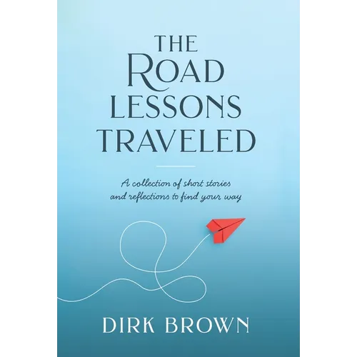 The Road Lessons Traveled: A Collection of Short Stories and Reflections to Find Your Way - Hardcover