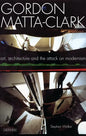 Gordon Matta-Clark Art, Architecture and the Attack on Modernism - Paperback